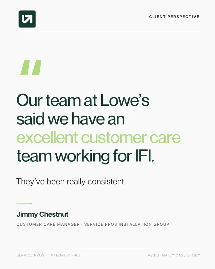 Client perspective: our team at Lowe's said we have an excellent customer care team working for IFI