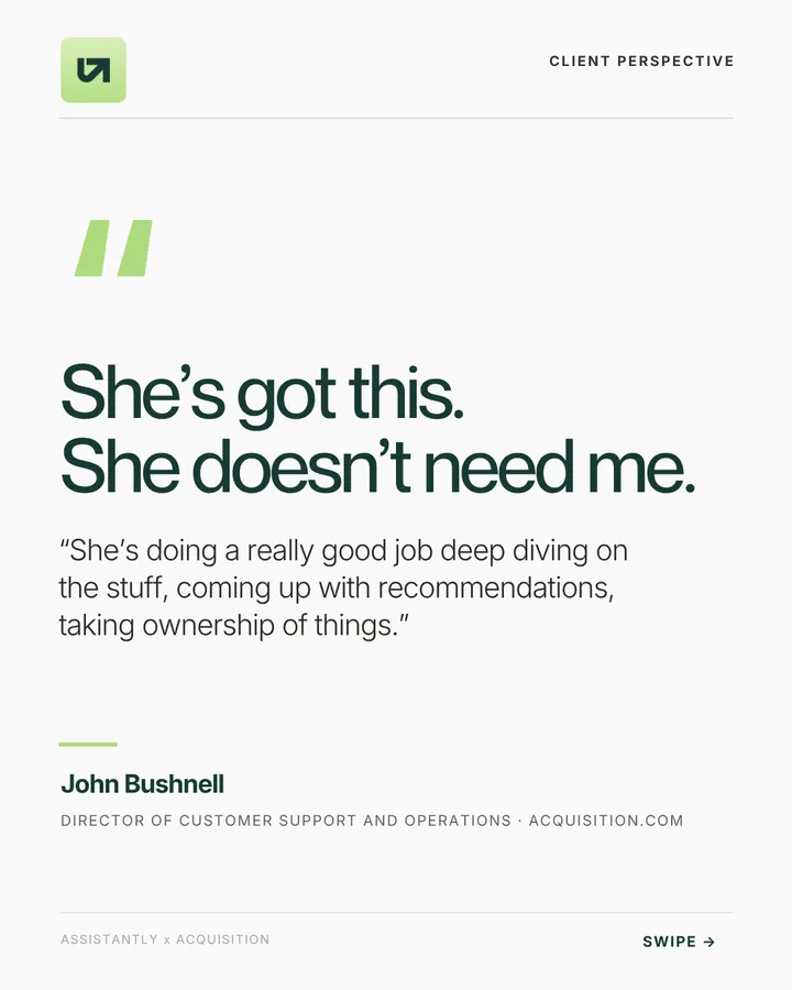 Client perspective: “She's got this. She doesn't need me.” John Bushnell, Director of Customer Support and Operations, Acquisition.com